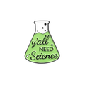 BAE PINS- Ya'll Need Science